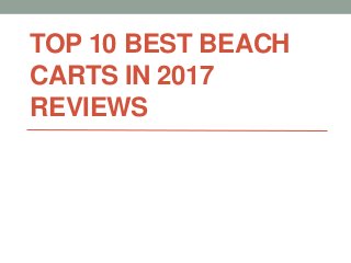 TOP 10 BEST BEACH
CARTS IN 2017
REVIEWS
 