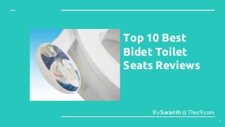 Top 10 Best
Bidet Toilet
Seats Reviews
By Sararith @ Thez9.com
1
 