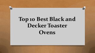Top 10 Best Black and
Decker Toaster
Ovens
 