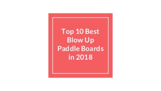 Top 10 Best
Blow Up
Paddle Boards
in 2018
 