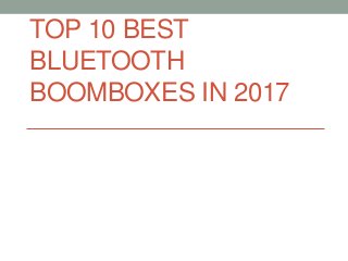 TOP 10 BEST
BLUETOOTH
BOOMBOXES IN 2017
 