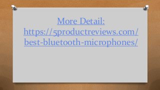 More Detail:
https://5productreviews.com/
best-bluetooth-microphones/
 