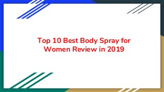 Top 10 Best Body Spray for
Women Review in 2019
 