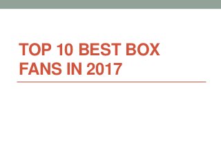 TOP 10 BEST BOX
FANS IN 2017
 