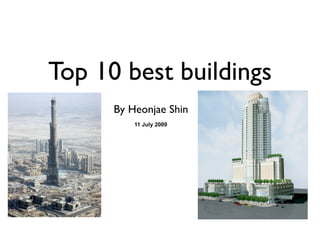 Top 10 best buildings
      By Heonjae Shin
          11 July 2009
 