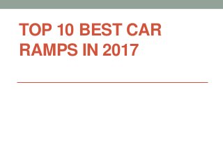 TOP 10 BEST CAR
RAMPS IN 2017
 