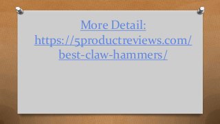 More Detail:
https://5productreviews.com/
best-claw-hammers/
 