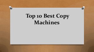 Top 10 Best Copy
Machines
 