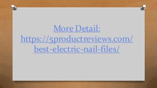 More Detail:
https://5productreviews.com/
best-electric-nail-files/
 