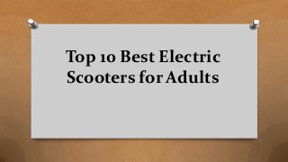 Top 10 Best Electric
Scooters for Adults
 