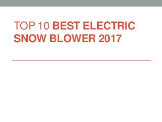 TOP 10 BEST ELECTRIC
SNOW BLOWER 2017
 