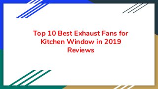 Top 10 Best Exhaust Fans for
Kitchen Window in 2019
Reviews
 