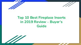 Top 10 Best Fireplace Inserts
in 2019 Review – Buyer’s
Guide
 