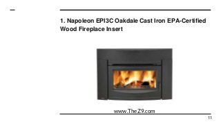 1. Napoleon EPI3C Oakdale Cast Iron EPA-Certified
Wood Fireplace Insert
11
www.TheZ9.com
 