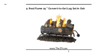 9. Real Flame 24 ” Convert-to-Gel Log Set In Oak
3
www.TheZ9.com
 