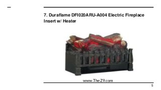 7. Duraflame DFI020ARU-A004 Electric Fireplace
Insert w/ Heater
5
www.TheZ9.com
 