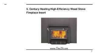 5. Century Heating High-Efficiency Wood Stove
Fireplace Insert
7
www.TheZ9.com
 