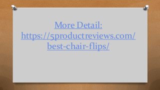 More Detail:
https://5productreviews.com/
best-chair-flips/
 