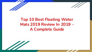 Top 10 Best Floating Water
Mats 2019 Review In 2019 –
A Complete Guide
 