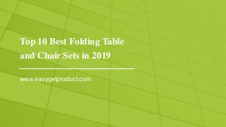Top 10 Best Folding Table
and Chair Sets in 2019
www.easygetproduct.com
 