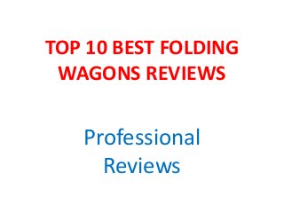 TOP 10 BEST FOLDING
WAGONS REVIEWS
Professional
Reviews
 