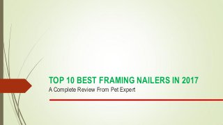 TOP 10 BEST FRAMING NAILERS IN 2017
A Complete Review From Pet Expert
 