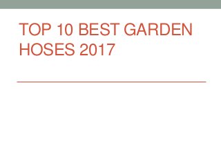 TOP 10 BEST GARDEN
HOSES 2017
 