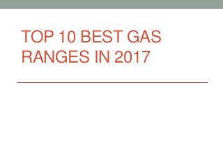 TOP 10 BEST GAS
RANGES IN 2017
 