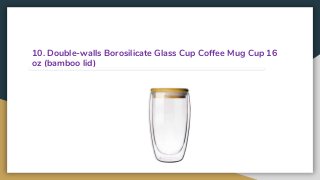 10. Double-walls Borosilicate Glass Cup Coffee Mug Cup 16
oz (bamboo lid)
 