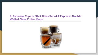 9. Espresso Cups or Shot Glass Set of 4 Expresso Double
Walled Glass Coffee Mugs
 