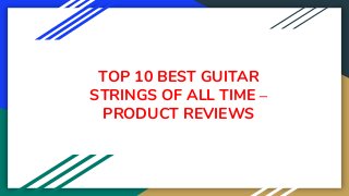 TOP 10 BEST GUITAR
STRINGS OF ALL TIME –
PRODUCT REVIEWS
 