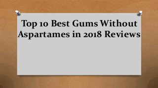 Top 10 Best Gums Without
Aspartames in 2018 Reviews
 