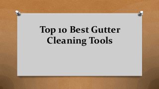 Top 10 Best Gutter
Cleaning Tools
 