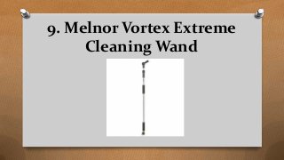 9. Melnor Vortex Extreme
Cleaning Wand
 