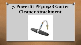 7. Powerfit PF31052B Gutter
Cleaner Attachment
 