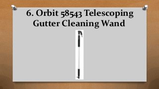 6. Orbit 58543 Telescoping
Gutter Cleaning Wand
 