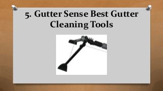 5. Gutter Sense Best Gutter
Cleaning Tools
 