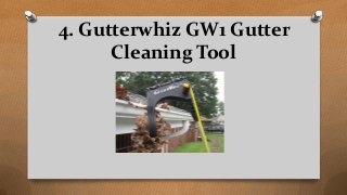 4. Gutterwhiz GW1 Gutter
Cleaning Tool
 