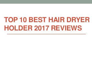 TOP 10 BEST HAIR DRYER
HOLDER 2017 REVIEWS
 