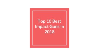 Top 10 Best
Impact Guns in
2018
 