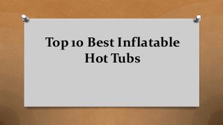Top 10 Best Inflatable
Hot Tubs
 