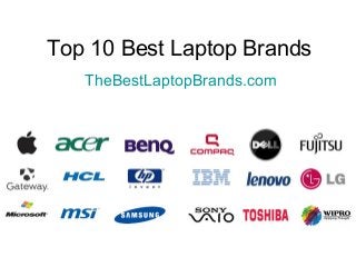Top 10 Best Laptop Brands
TheBestLaptopBrands.com
 