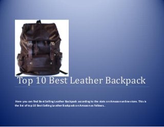 Top 10 Best Leather Backpack
Here you can find Best Selling Leather Backpack according to the stats on Amazon online store. This is
the list of top 10 Best Selling Leather Backpack on Amazon as follows..
 
