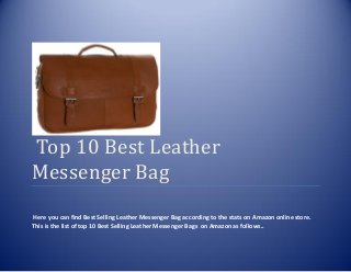 Top 10 Best Leather
Messenger Bag
Here you can find Best Selling Leather Messenger Bag according to the stats on Amazon online store.
This is the list of top 10 Best Selling Leather Messenger Bags on Amazon as follows..
 