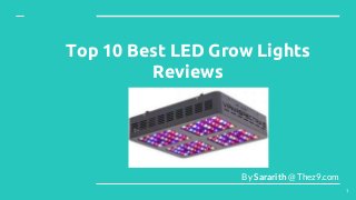 Top 10 Best LED Grow Lights
Reviews
By Sararith @ Thez9.com
1
 