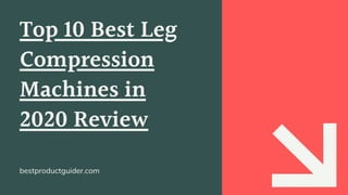 Top 10 Best Leg
Compression
Machines in
2020 Review
bestproductguider.com
 