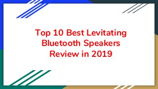 Top 10 Best Levitating
Bluetooth Speakers
Review in 2019
 