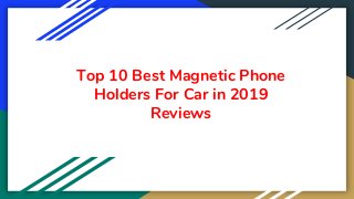 Top 10 Best Magnetic Phone
Holders For Car in 2019
Reviews
 