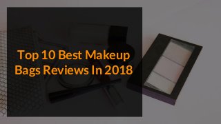 Top 10 Best Makeup
Bags Reviews In 2018
 