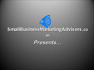 SmallBusiness MarketingAdvisors .com Presents… 